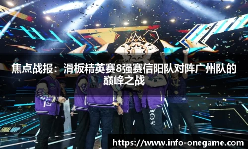 焦点战报：滑板精英赛8强赛信阳队对阵广州队的巅峰之战